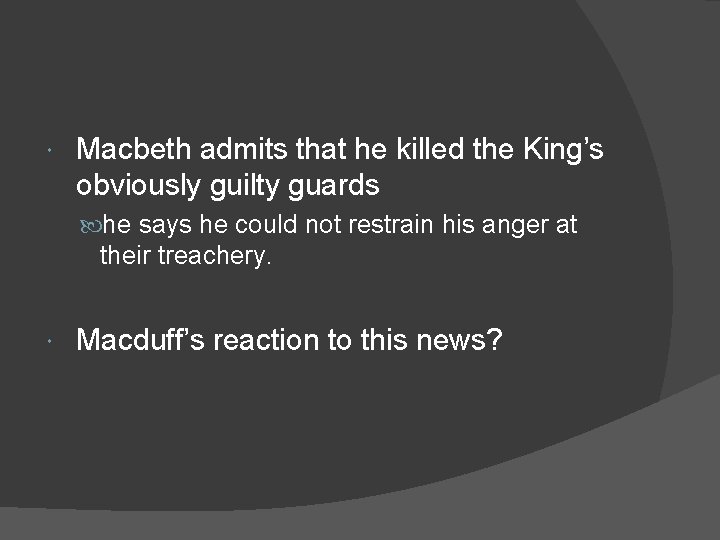  Macbeth admits that he killed the King’s obviously guilty guards he says he