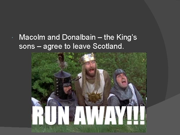  Macolm and Donalbain – the King’s sons – agree to leave Scotland. 