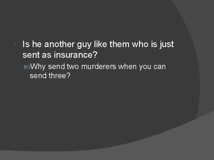  Is he another guy like them who is just sent as insurance? Why