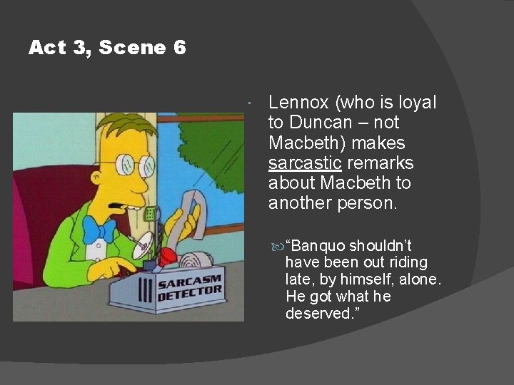 Act 3, Scene 6 Lennox (who is loyal to Duncan – not Macbeth) makes