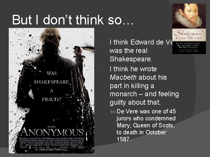 But I don’t think so… I think Edward de Vere was the real Shakespeare.