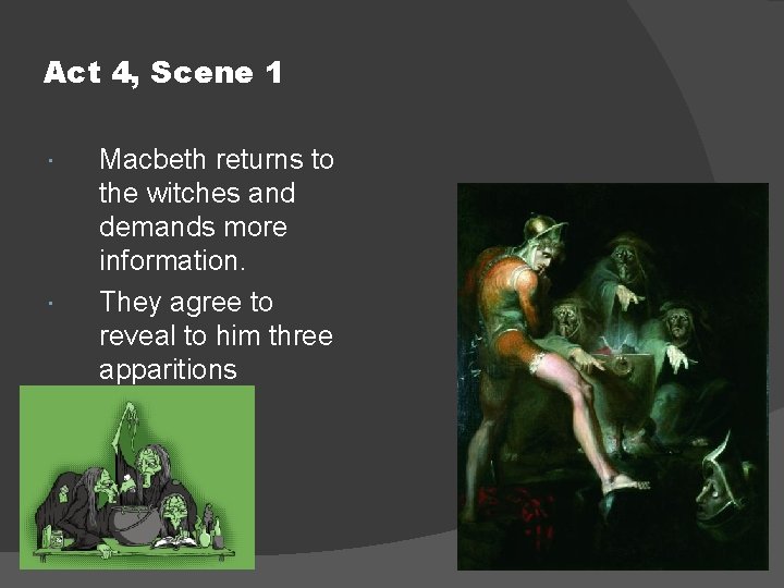 Act 4, Scene 1 Macbeth returns to the witches and demands more information. They