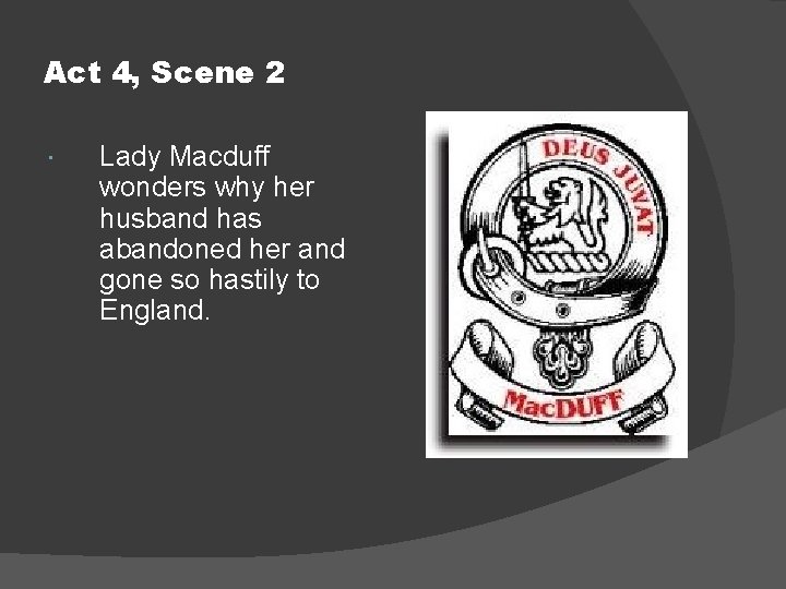 Act 4, Scene 2 Lady Macduff wonders why her husband has abandoned her and