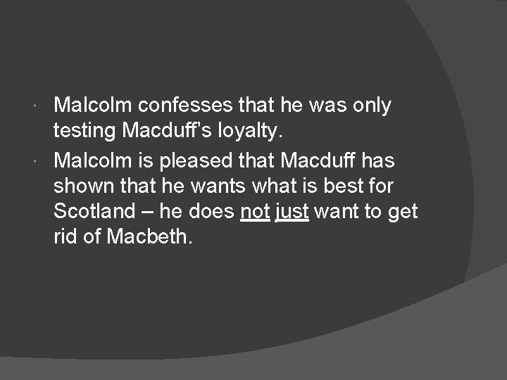 Malcolm confesses that he was only testing Macduff’s loyalty. Malcolm is pleased that Macduff