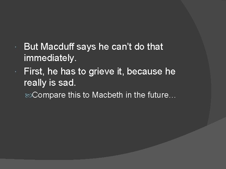 But Macduff says he can’t do that immediately. First, he has to grieve it,