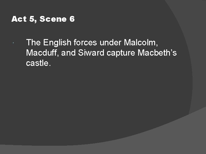 Act 5, Scene 6 The English forces under Malcolm, Macduff, and Siward capture Macbeth’s