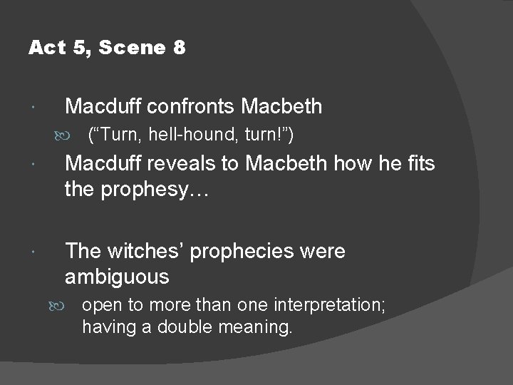 Act 5, Scene 8 Macduff confronts Macbeth (“Turn, hell-hound, turn!”) Macduff reveals to Macbeth