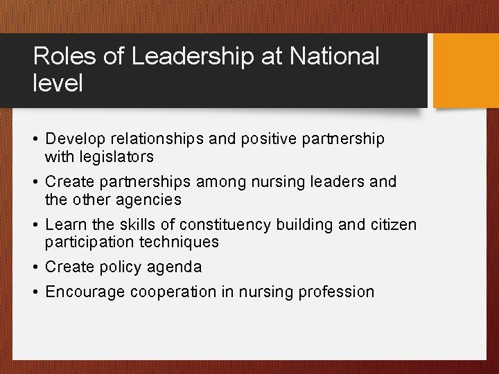 Roles of Leadership at National level • Develop relationships and positive partnership with legislators Roles of Leadership at National level • Develop relationships and positive partnership with legislators
