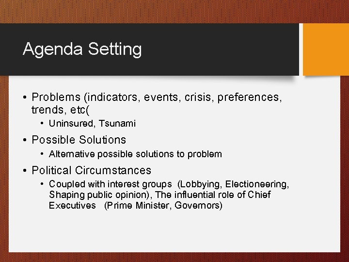 Agenda Setting • Problems (indicators, events, crisis, preferences, trends, etc( • Uninsured, Tsunami •