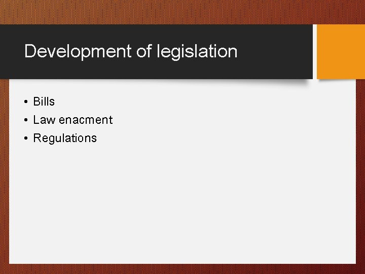 Development of legislation • Bills • Law enacment • Regulations 