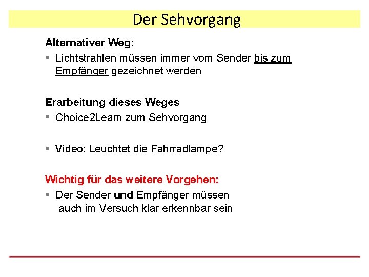 Der Sehvorgang Alternativer Weg: § Lichtstrahlen müssen immer vom Sender bis zum Empfänger gezeichnet