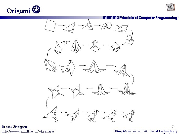 Origami Jirasak Sittigorn http: //www. kmitl. ac. th/~ksjirasa/ 01001012 Principle of Computer Programming 7