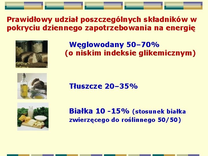 Prawidłowy udział poszczególnych składników w pokryciu dziennego zapotrzebowania na energię Węglowodany 50– 70% (o