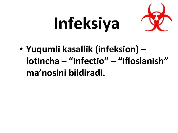 Infeksiya • Yuqumli kasallik (infeksion) – lotincha – “infectio” – “ifloslanish” ma’nosini bildiradi. 