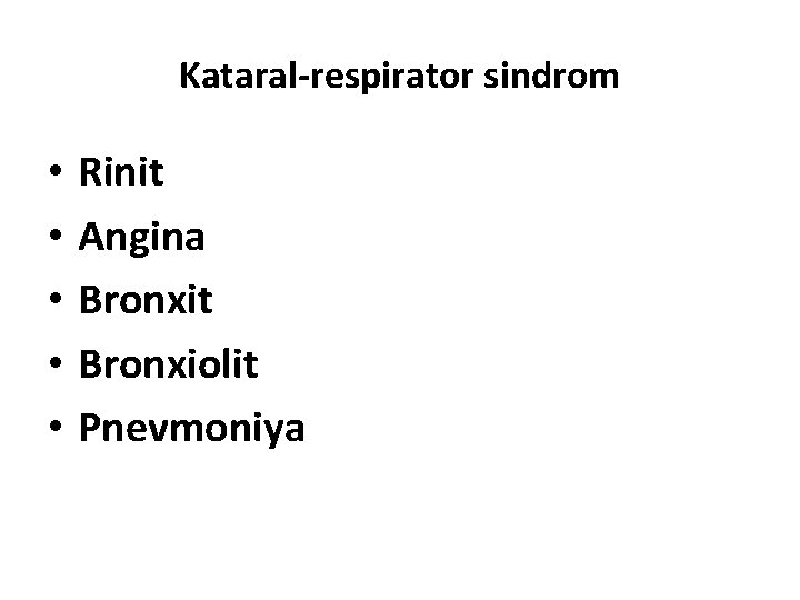 Kataral-respirator sindrom • • • Rinit Angina Bronxit Bronxiolit Pnevmoniya 