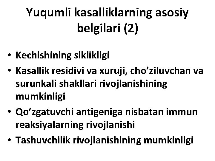 Yuqumli kasalliklarning asosiy belgilari (2) • Kechishining siklikligi • Kasallik residivi va xuruji, cho’ziluvchan