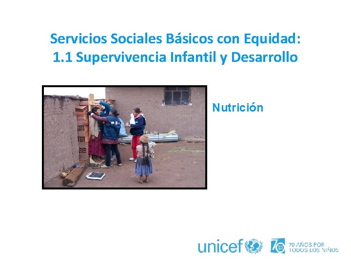 Servicios Sociales Básicos con Equidad: 1. 1 Supervivencia Infantil y Desarrollo Nutrición 