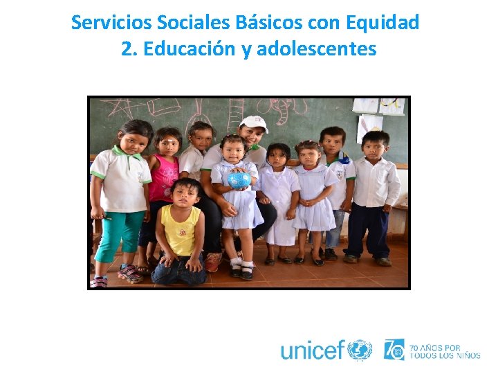Servicios Sociales Básicos con Equidad: 2. Educación y adolescentes 