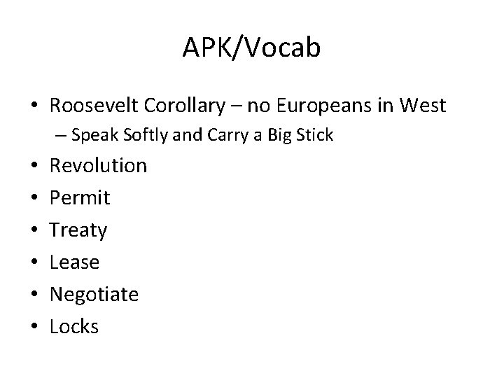 APK/Vocab • Roosevelt Corollary – no Europeans in West – Speak Softly and Carry