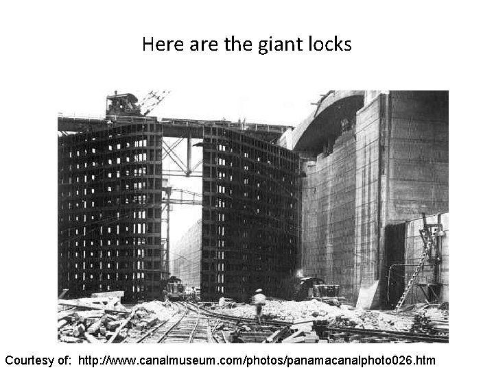 Here are the giant locks Courtesy of: http: //www. canalmuseum. com/photos/panamacanalphoto 026. htm 