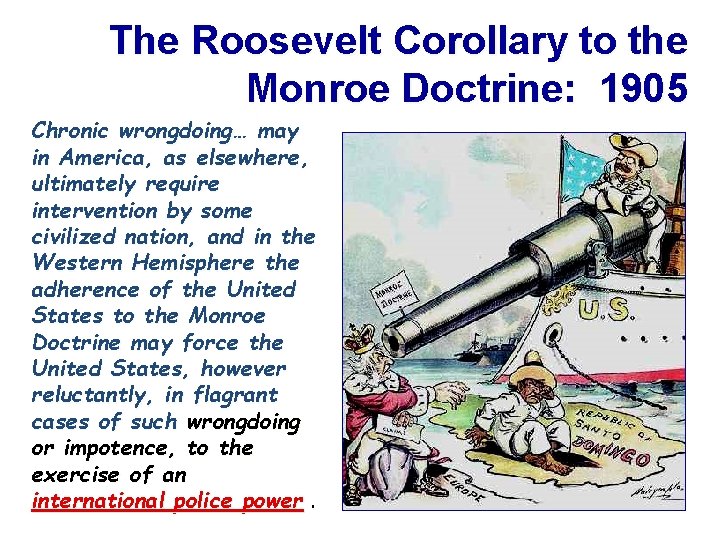 The Roosevelt Corollary to the Monroe Doctrine: 1905 Chronic wrongdoing… may in America, as