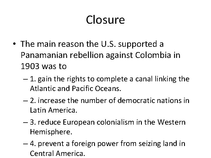 Closure • The main reason the U. S. supported a Panamanian rebellion against Colombia