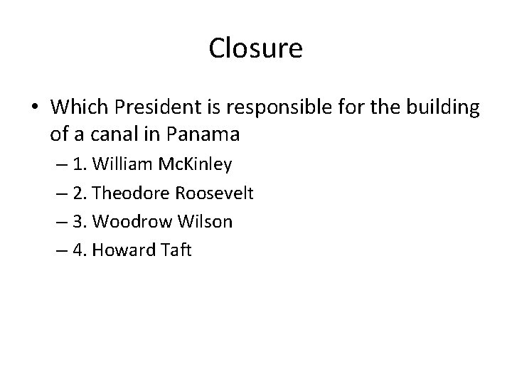 Closure • Which President is responsible for the building of a canal in Panama