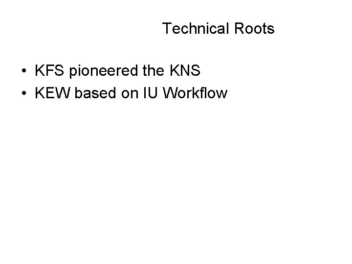 Technical Roots • KFS pioneered the KNS • KEW based on IU Workflow 