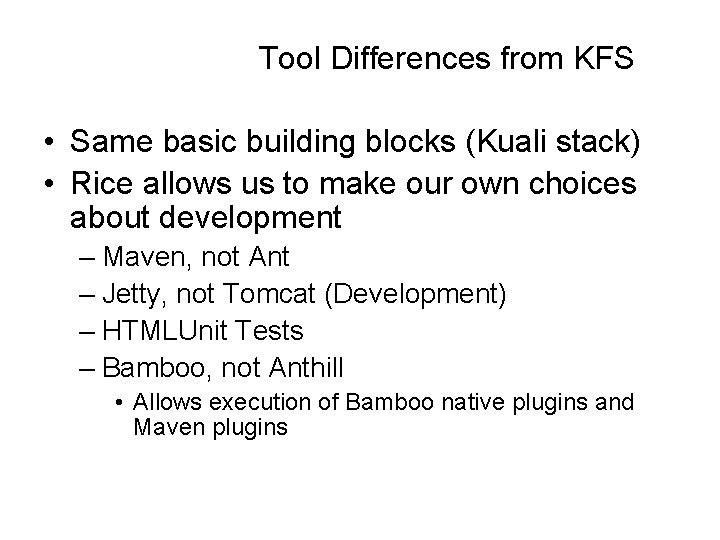 Tool Differences from KFS • Same basic building blocks (Kuali stack) • Rice allows