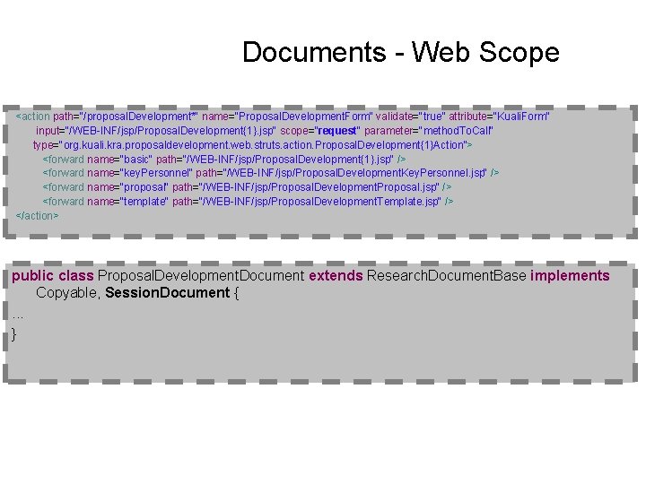 Documents - Web Scope <action path="/proposal. Development*" name="Proposal. Development. Form" validate="true” attribute="Kuali. Form" input="/WEB-INF/jsp/Proposal.