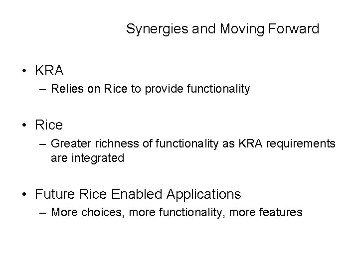 Synergies and Moving Forward • KRA – Relies on Rice to provide functionality •