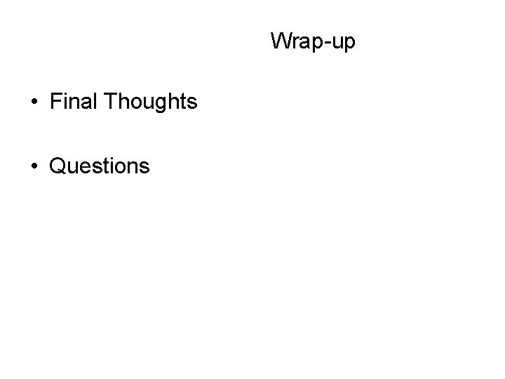 Wrap-up • Final Thoughts • Questions 