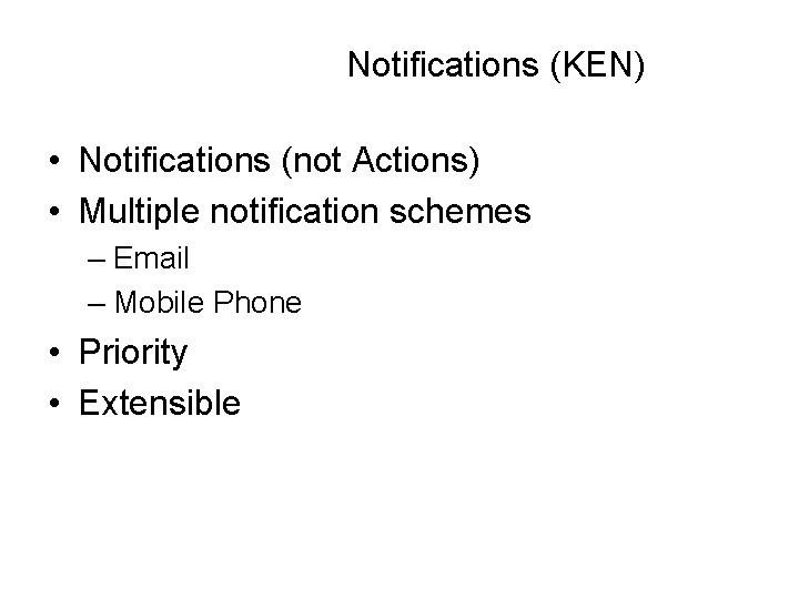 Notifications (KEN) • Notifications (not Actions) • Multiple notification schemes – Email – Mobile