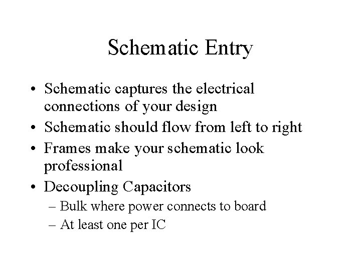 Schematic Entry • Schematic captures the electrical connections of your design • Schematic should