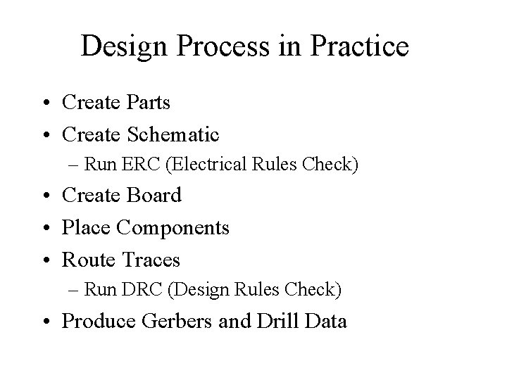 Design Process in Practice • Create Parts • Create Schematic – Run ERC (Electrical