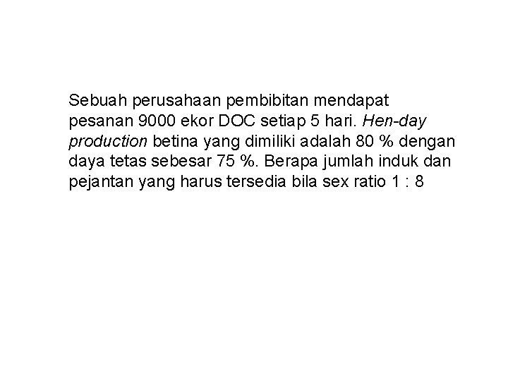 Sebuah perusahaan pembibitan mendapat pesanan 9000 ekor DOC setiap 5 hari. Hen-day production betina