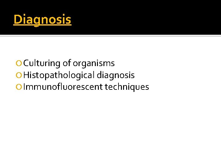 Diagnosis Culturing of organisms Histopathological diagnosis Immunofluorescent techniques 