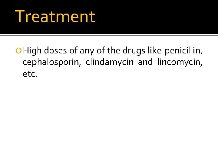 Treatment High doses of any of the drugs like-penicillin, cephalosporin, clindamycin and lincomycin, etc.