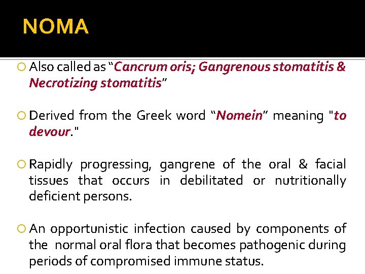 NOMA Also called as “Cancrum oris; Gangrenous stomatitis & Necrotizing stomatitis” stomatitis Derived devour.