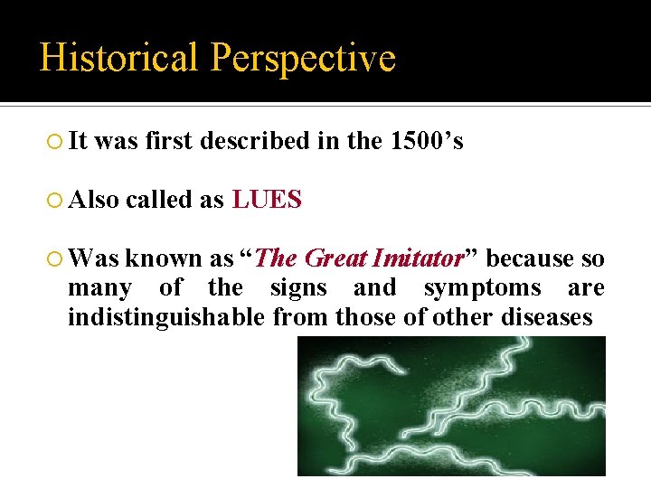 Historical Perspective It was first described in the 1500’s Also called as LUES Was