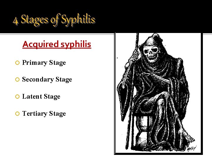 4 Stages of Syphilis Acquired syphilis Primary Stage Secondary Stage Latent Stage Tertiary Stage