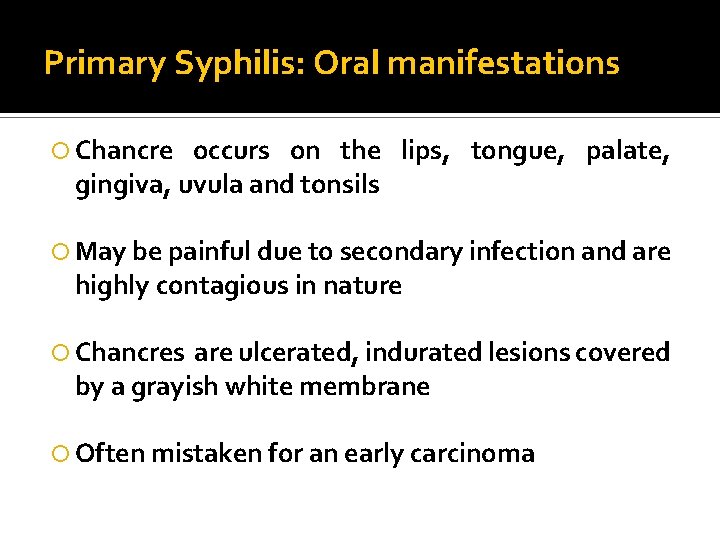 Primary Syphilis: Oral manifestations Chancre occurs on the lips, tongue, palate, gingiva, uvula and