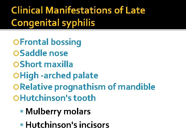 Clinical Manifestations of Late Congenital syphilis Frontal bossing Saddle nose Short maxilla High -arched