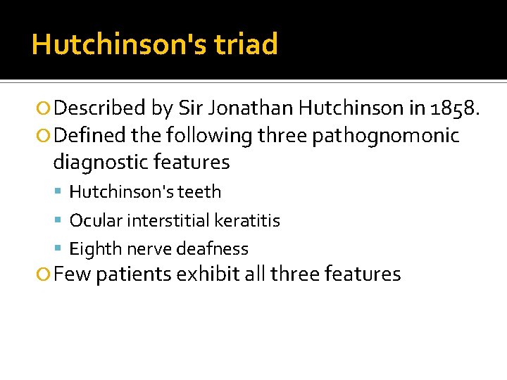 Hutchinson's triad Described by Sir Jonathan Hutchinson in 1858. Defined the following three pathognomonic