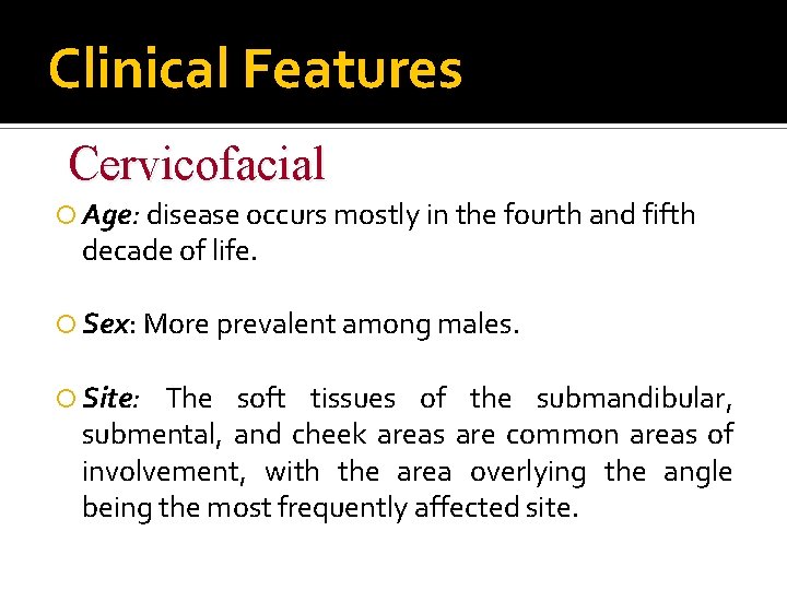 Clinical Features Cervicofacial Age: disease occurs mostly in the fourth and fifth decade of
