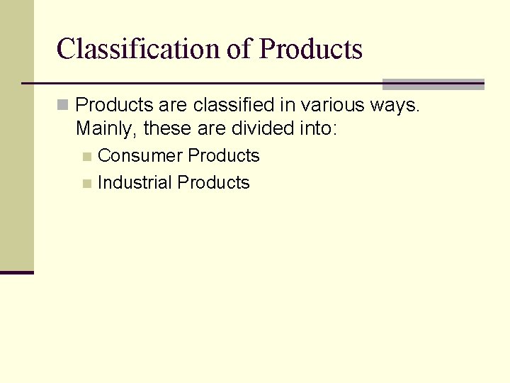 Classification of Products n Products are classified in various ways. Mainly, these are divided
