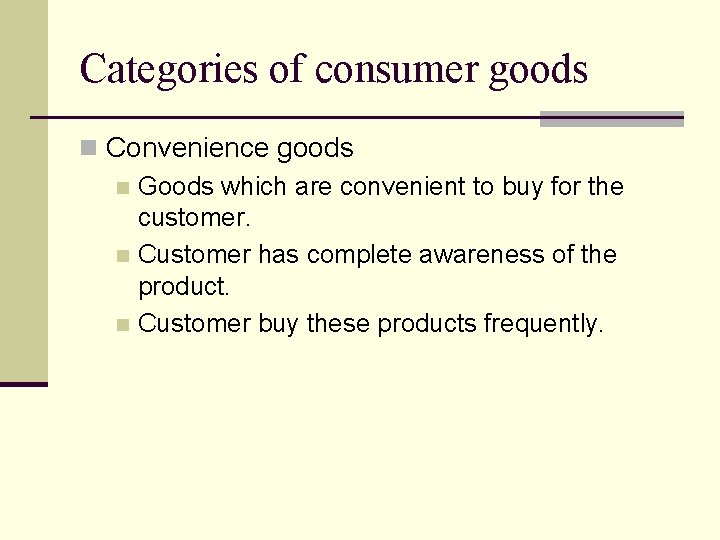 Categories of consumer goods n Convenience goods n Goods which are convenient to buy