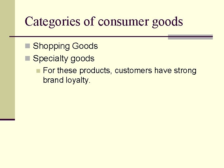 Categories of consumer goods n Shopping Goods n Specialty goods n For these products,