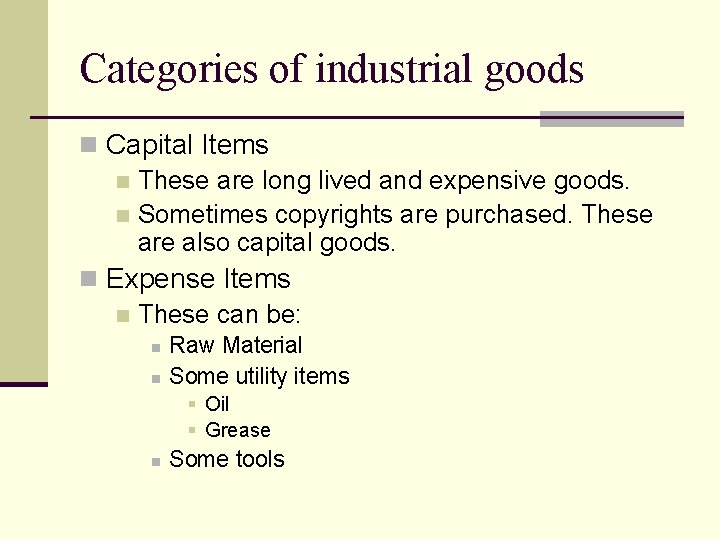 Categories of industrial goods n Capital Items n These are long lived and expensive