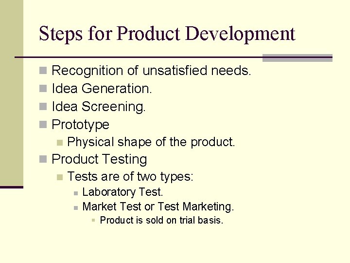 Steps for Product Development n n Recognition of unsatisfied needs. Idea Generation. Idea Screening.